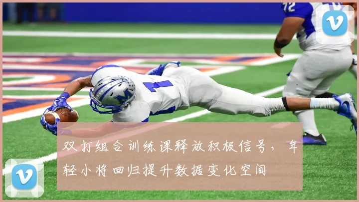 双打组合训练课释放积极信号，年轻小将回归提升数据变化空间